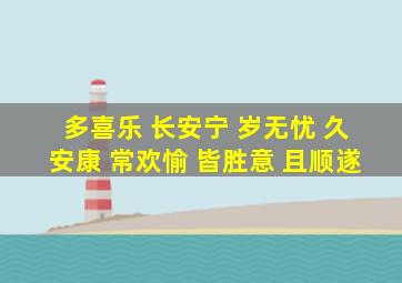 多喜乐 长安宁 岁无忧 久安康 常欢愉 皆胜意 且顺遂